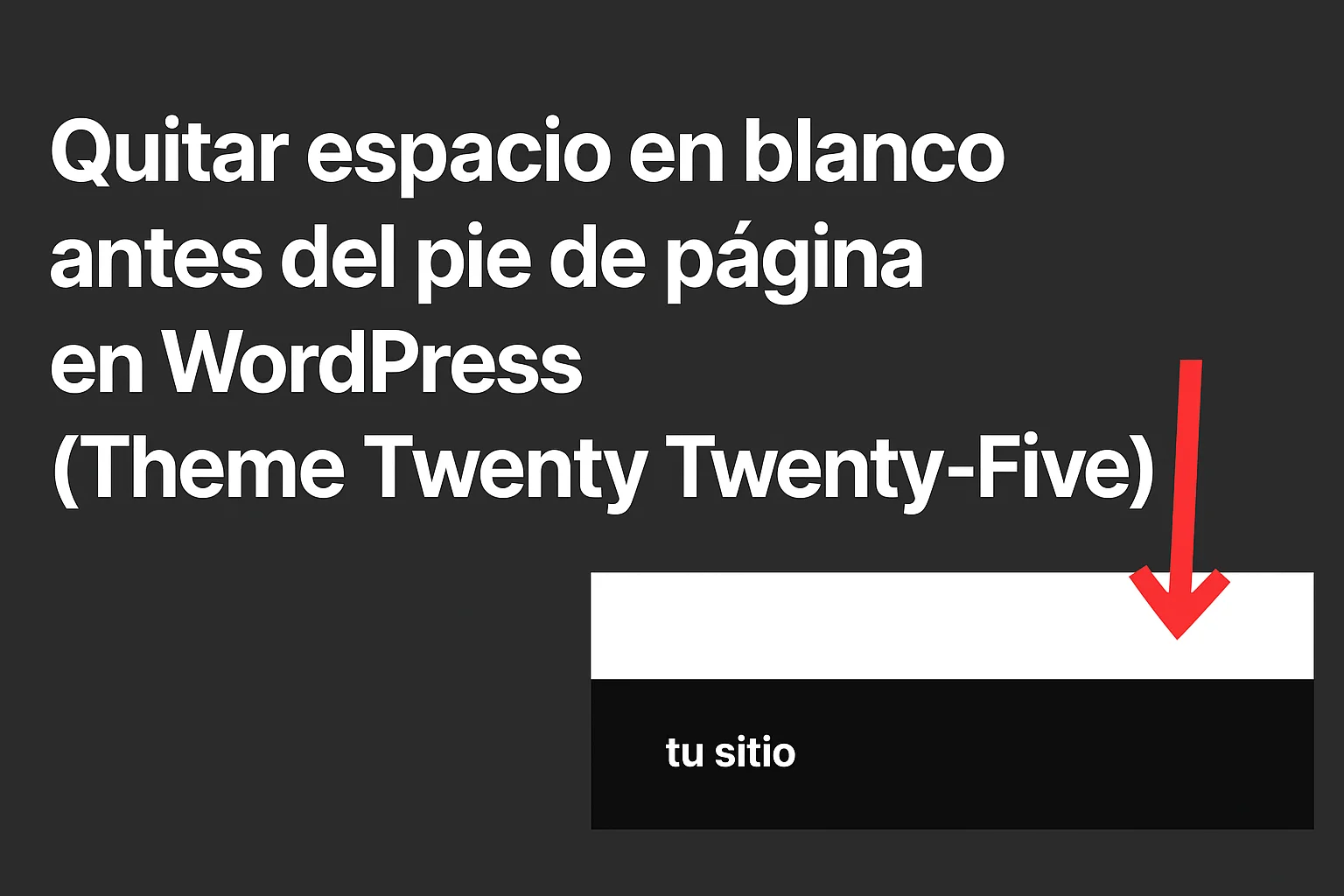 Cómo quitar espacio en blanco antes del pie de página en WordPress (Theme Twenty Twenty-Five)